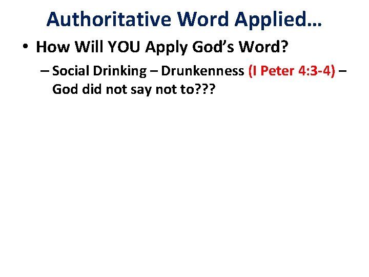 Authoritative Word Applied… • How Will YOU Apply God’s Word? – Social Drinking –