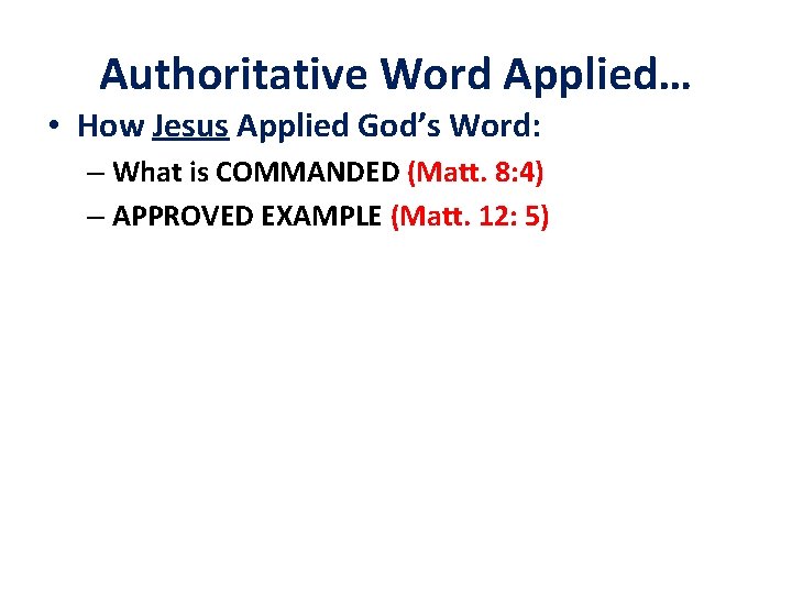 Authoritative Word Applied… • How Jesus Applied God’s Word: – What is COMMANDED (Matt.