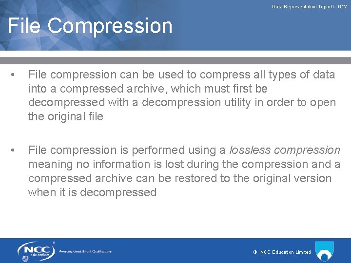 Data Representation Topic 6 - 6. 27 File Compression • File compression can be