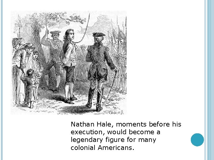 Nathan Hale, moments before his execution, would become a legendary figure for many colonial