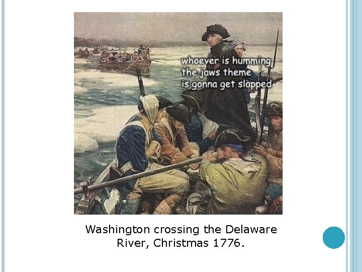 Washington crossing the Delaware River, Christmas 1776. 