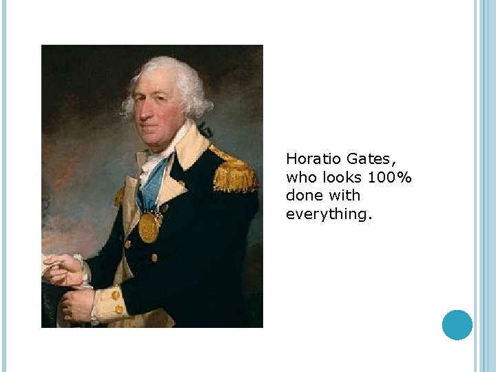Horatio Gates, who looks 100% done with everything. 