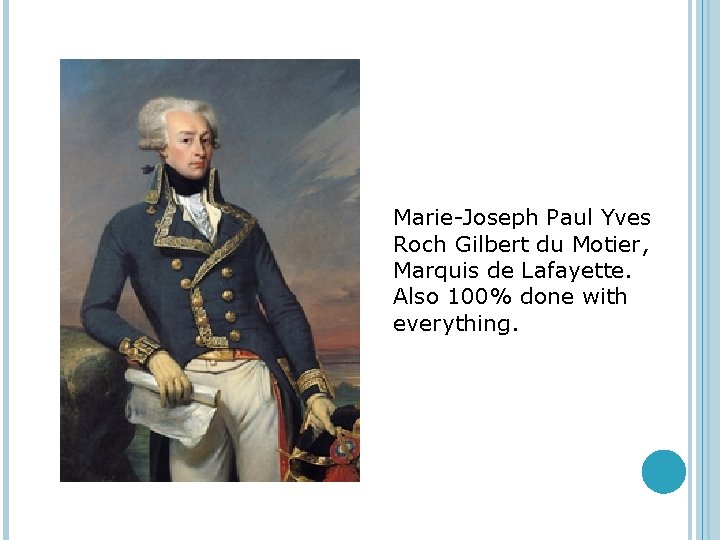 Marie-Joseph Paul Yves Roch Gilbert du Motier, Marquis de Lafayette. Also 100% done with