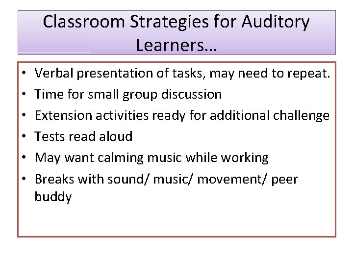 Classroom Strategies for Auditory Learners… • • • Verbal presentation of tasks, may need Classroom Strategies for Auditory Learners… • • • Verbal presentation of tasks, may need