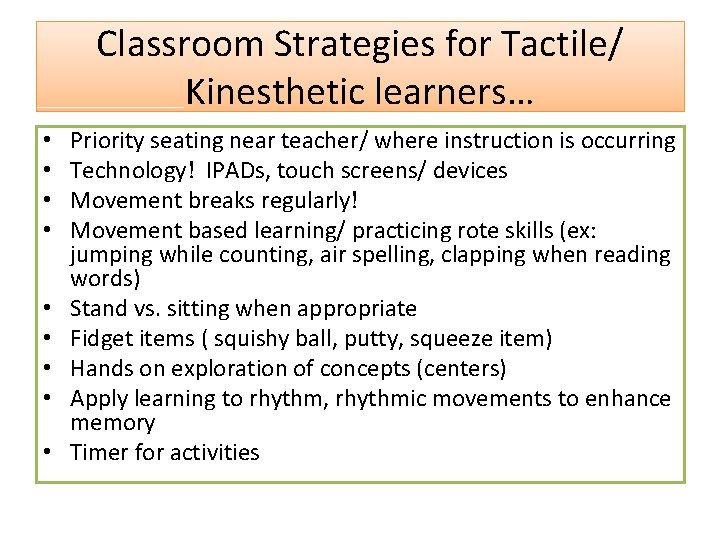 Classroom Strategies for Tactile/ Kinesthetic learners… • • • Priority seating near teacher/ where Classroom Strategies for Tactile/ Kinesthetic learners… • • • Priority seating near teacher/ where
