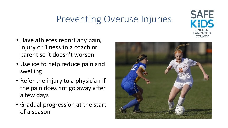 Preventing Overuse Injuries • Have athletes report any pain, injury or illness to a