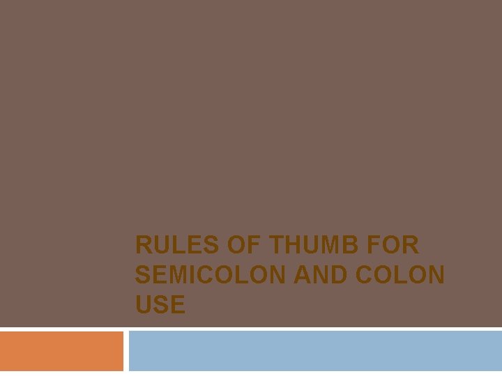 RULES OF THUMB FOR SEMICOLON AND COLON USE 
