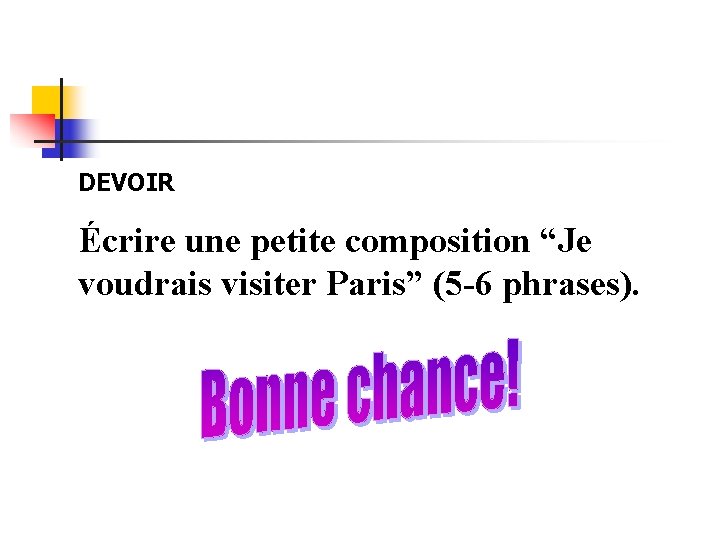 DEVOIR Écrire une petite composition “Je voudrais visiter Paris” (5 -6 phrases). 