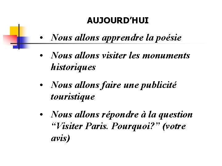 AUJOURD’HUI • Nous allons apprendre la poésie • Nous allons visiter les monuments historiques