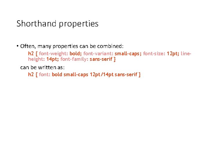 Shorthand properties • Often, many properties can be combined: h 2 { font-weight: bold;