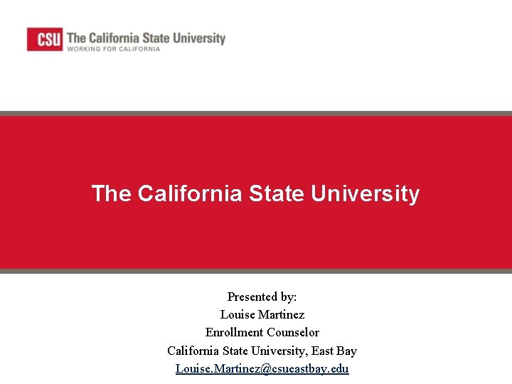 The California State University Presented by: Louise Martinez Enrollment Counselor California State University, East