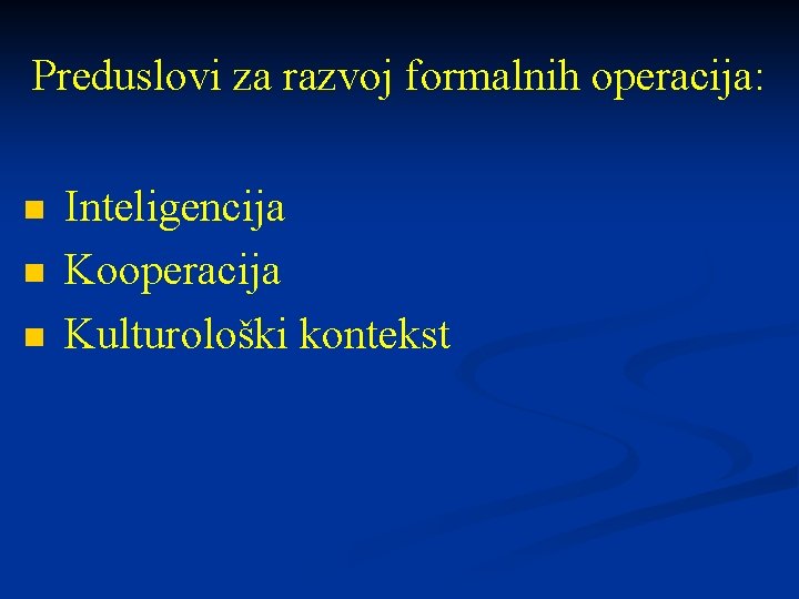 Preduslovi za razvoj formalnih operacija: n n n Inteligencija Kooperacija Kulturološki kontekst 