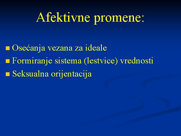 Afektivne promene: Osećanja vezana za ideale n Formiranje sistema (lestvice) vrednosti n Seksualna orijentacija