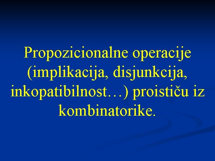 Propozicionalne operacije (implikacija, disjunkcija, inkopatibilnost…) proističu iz kombinatorike. 