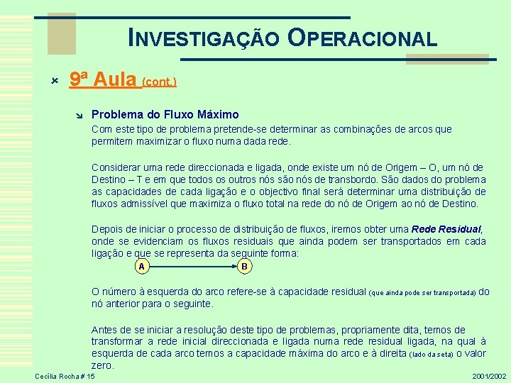 INVESTIGAÇÃO OPERACIONAL û 9ª Aula (cont. ) î Problema do Fluxo Máximo Com este