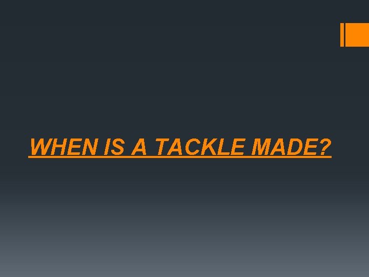 WHEN IS A TACKLE MADE? 