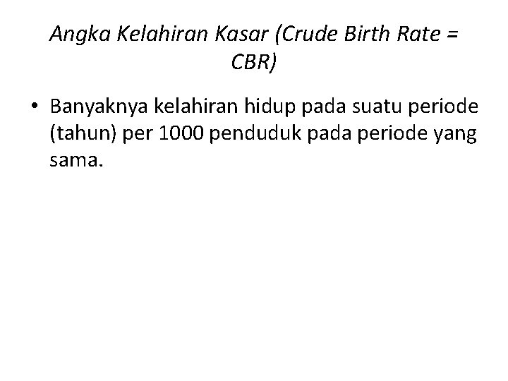 Angka Kelahiran Kasar (Crude Birth Rate = CBR) • Banyaknya kelahiran hidup pada suatu