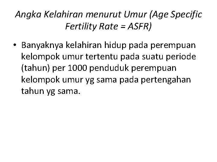 Angka Kelahiran menurut Umur (Age Specific Fertility Rate = ASFR) • Banyaknya kelahiran hidup