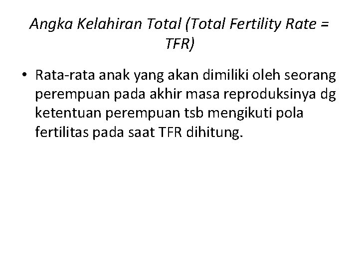 Angka Kelahiran Total (Total Fertility Rate = TFR) • Rata-rata anak yang akan dimiliki