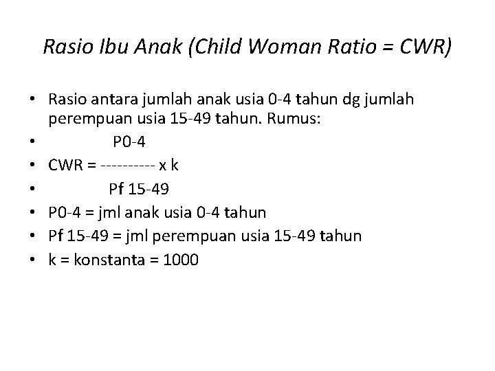 Rasio Ibu Anak (Child Woman Ratio = CWR) • Rasio antara jumlah anak usia