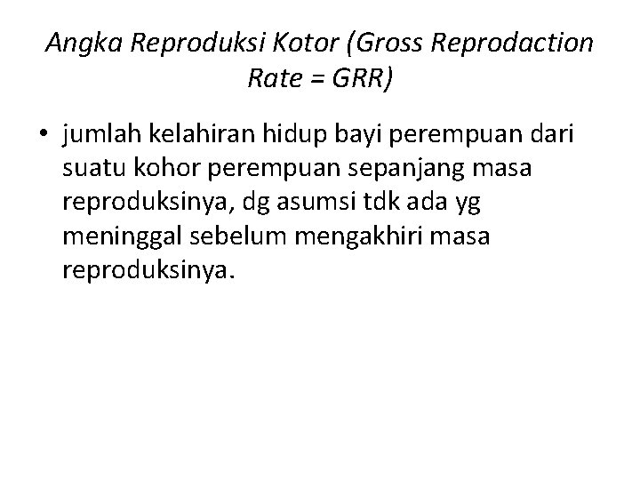 Angka Reproduksi Kotor (Gross Reprodaction Rate = GRR) • jumlah kelahiran hidup bayi perempuan