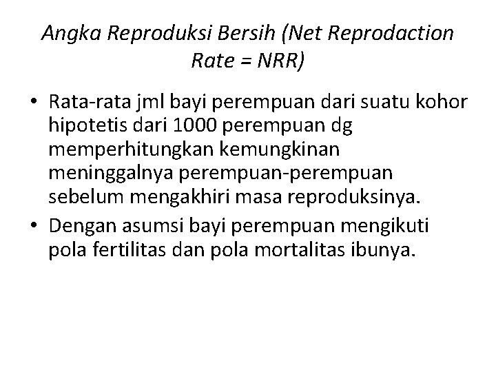 Angka Reproduksi Bersih (Net Reprodaction Rate = NRR) • Rata-rata jml bayi perempuan dari