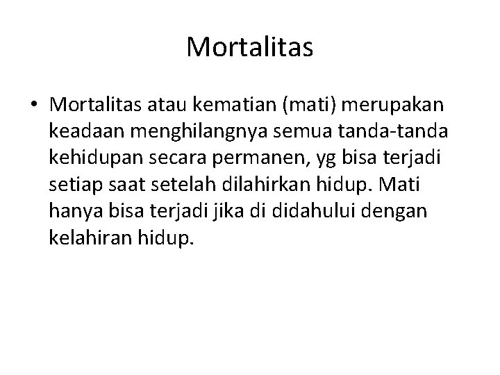 Mortalitas • Mortalitas atau kematian (mati) merupakan keadaan menghilangnya semua tanda-tanda kehidupan secara permanen,