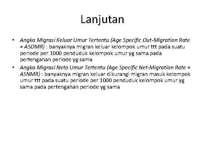 Lanjutan • Angka Migrasi Keluar Umur Tertentu (Age Specific Out-Migration Rate = ASOMR) :