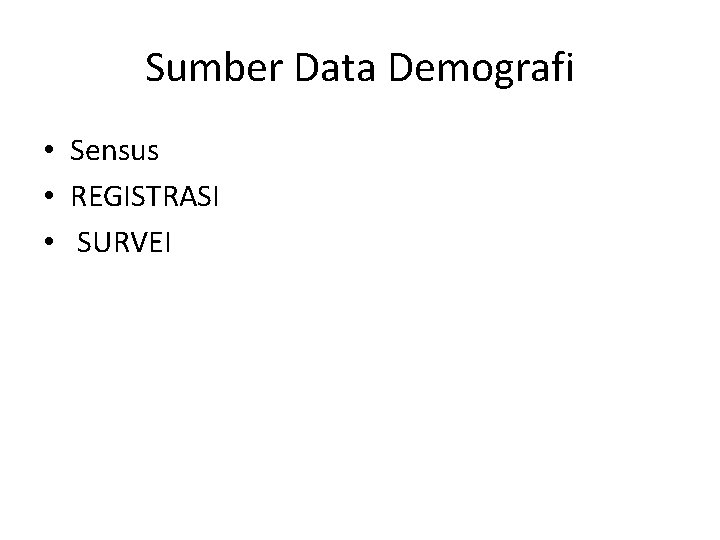 Sumber Data Demografi • Sensus • REGISTRASI • SURVEI 