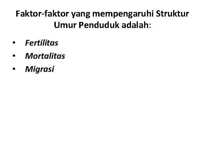 Faktor-faktor yang mempengaruhi Struktur Umur Penduduk adalah: • • • Fertilitas Mortalitas Migrasi 