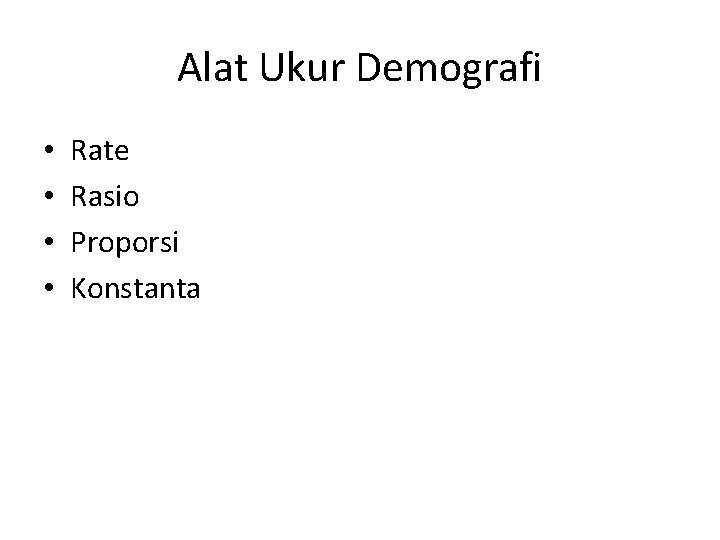 Alat Ukur Demografi • • Rate Rasio Proporsi Konstanta 