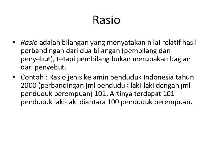 Rasio • Rasio adalah bilangan yang menyatakan nilai relatif hasil perbandingan dari dua bilangan