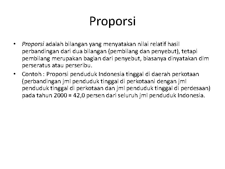 Proporsi • Proporsi adalah bilangan yang menyatakan nilai relatif hasil perbandingan dari dua bilangan