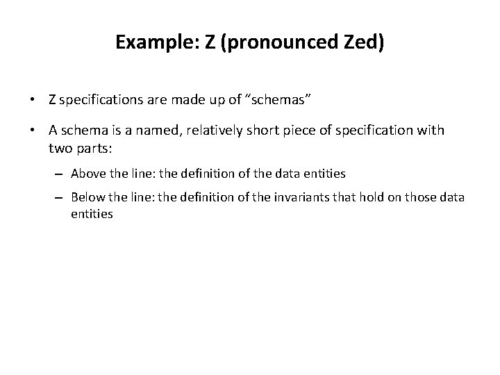 Example: Z (pronounced Zed) • Z specifications are made up of “schemas” • A