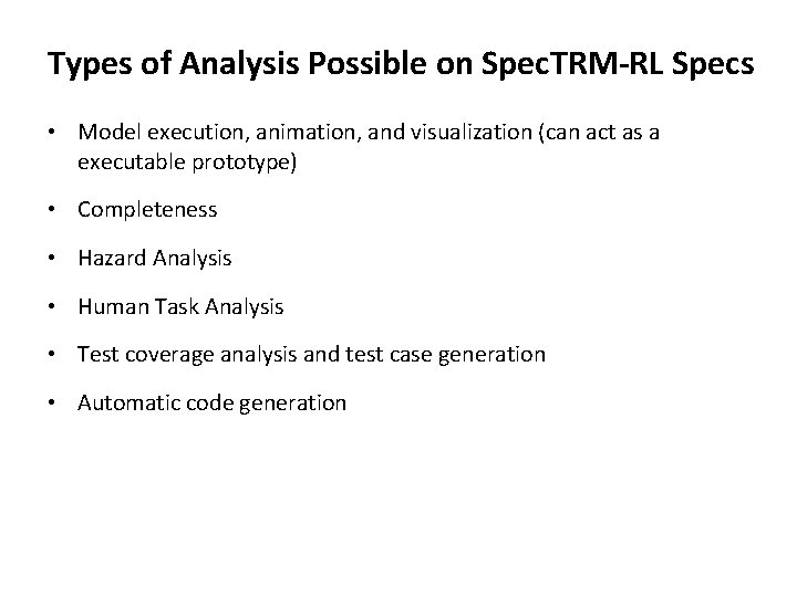 Types of Analysis Possible on Spec. TRM-RL Specs • Model execution, animation, and visualization