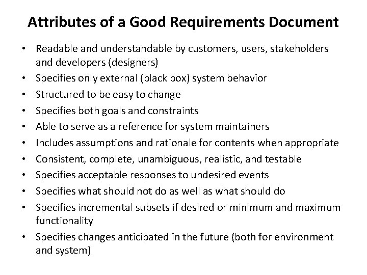 Attributes of a Good Requirements Document • Readable and understandable by customers, users, stakeholders