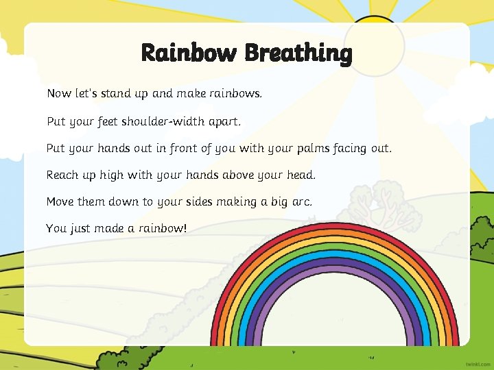 Rainbow Breathing Now let’s stand up and make rainbows. Put your feet shoulder-width apart.