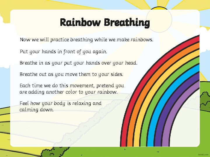 Rainbow Breathing Now we will practice breathing while we make rainbows. Put your hands