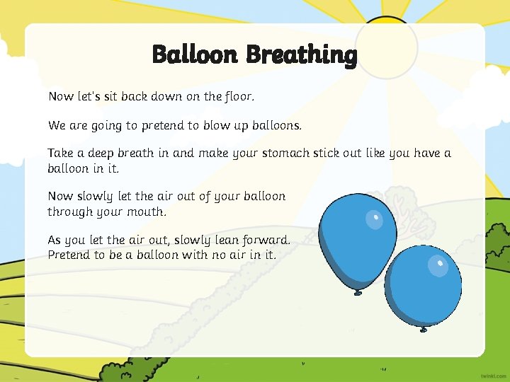 Balloon Breathing Now let’s sit back down on the floor. We are going to