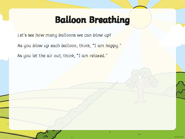 Balloon Breathing Let’s see how many balloons we can blow up! As you blow