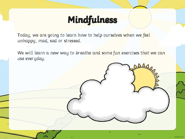 Mindfulness Today, we are going to learn how to help ourselves when we feel