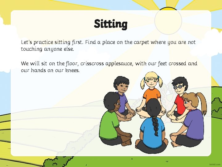 Sitting Let’s practice sitting first. Find a place on the carpet where you are