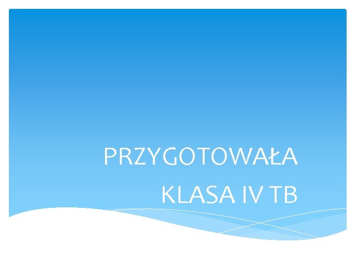 PRZYGOTOWAŁA KLASA IV TB 