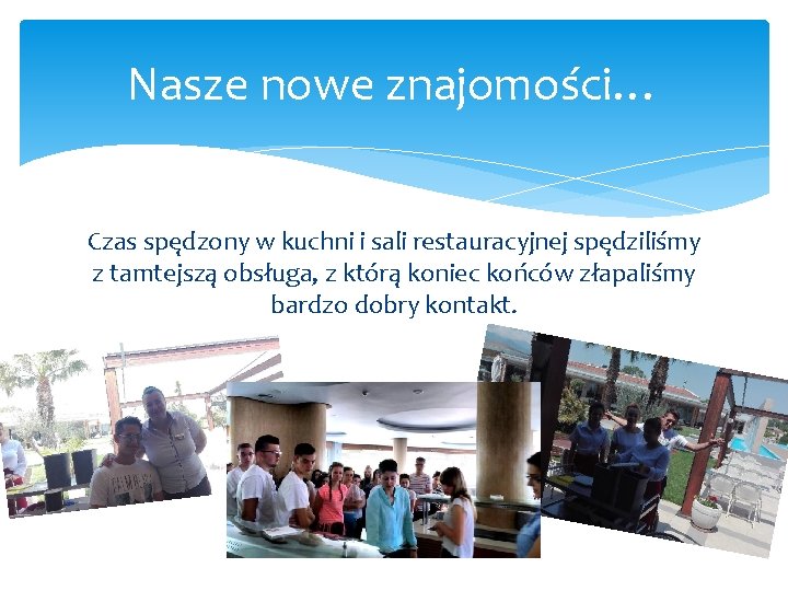 Nasze nowe znajomości… Czas spędzony w kuchni i sali restauracyjnej spędziliśmy z tamtejszą obsługa,