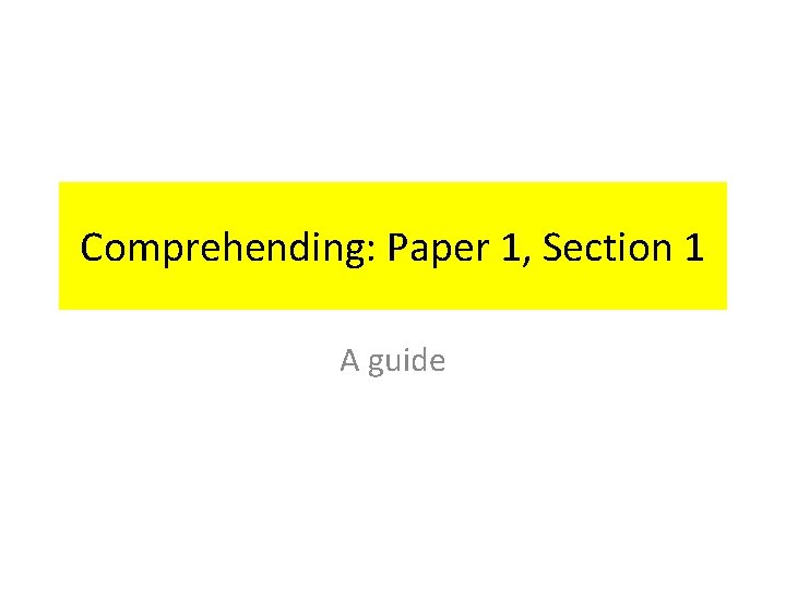 Comprehending: Paper 1, Section 1 A guide 