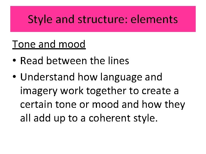 Style and structure: elements Tone and mood • Read between the lines • Understand