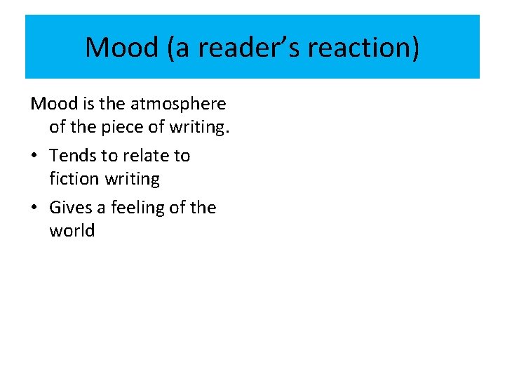 Mood (a reader’s reaction) Mood is the atmosphere of the piece of writing. •