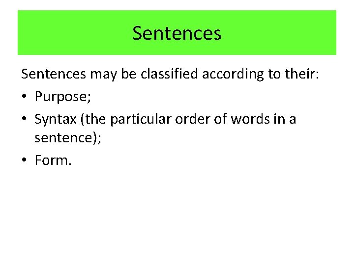 Sentences may be classified according to their: • Purpose; • Syntax (the particular order