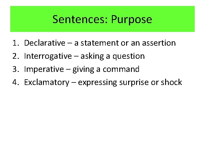 Sentences: Purpose 1. 2. 3. 4. Declarative – a statement or an assertion Interrogative