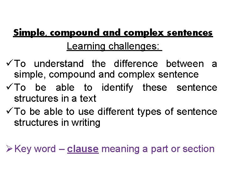 Simple, compound and complex sentences Learning challenges: ü To understand the difference between a